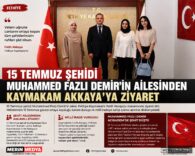 15 Temmuz Şehidi Muhammed Fazlı Demir’in Ailesinden Kaymakam Akkaya’ya Ziyaret